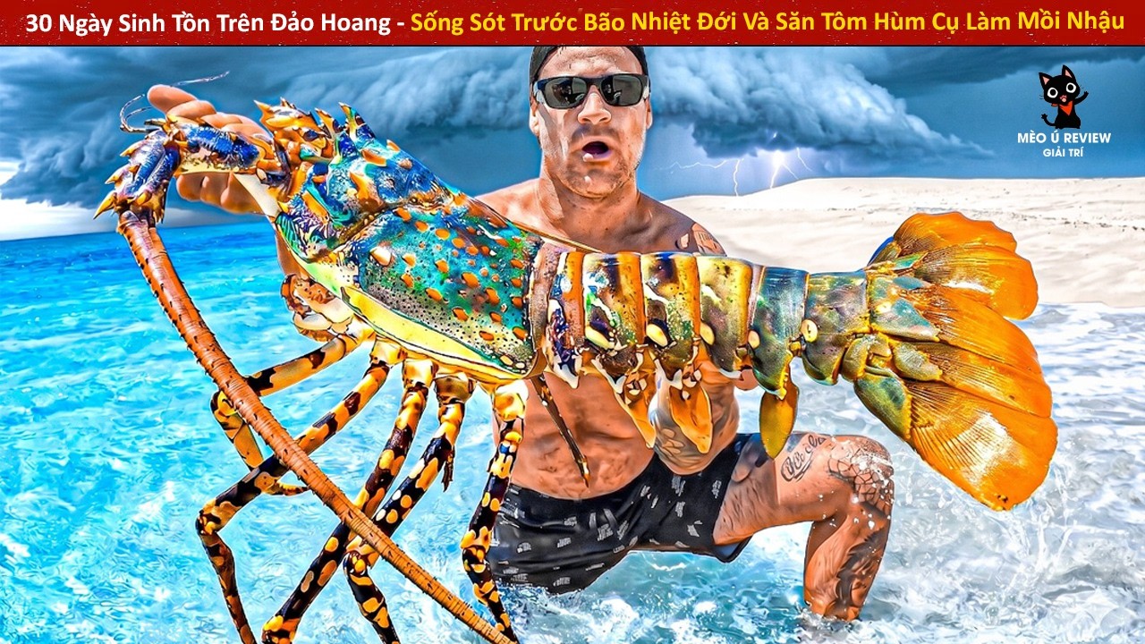 30 Ngày Sinh Tồn Trên Đảo Hoang: Sống Sót Trước Bão Nhiệt Đới Và Săn Tôm Hùm Cụ Làm Mồi Nhậu