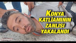 Konya katliamının zanlısı yakalandı