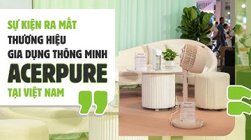 Sự kiện ra mắt thương hiệu gia dụng thông minh Acerpure tại Việt Nam