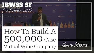 2018 IBWSS Conference | How To Build A 500,000 Case Virtual Wine Company | Kevin Mehra