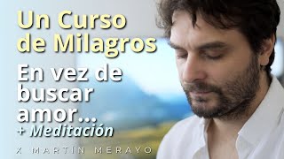 Un Curso de Milagros  En vez de buscar amor... + Meditación