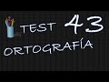 TEST DE ORTOGRAFÍA # 43