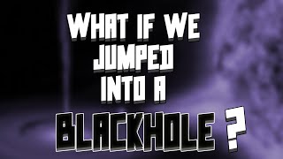 What if we jumped into a blackhole