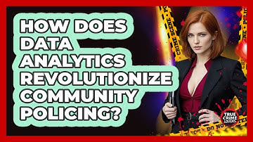 How Does Data Analytics Revolutionize Community Policing? - True Crime Lovers