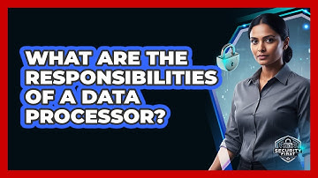 What Are The Responsibilities Of A Data Processor?