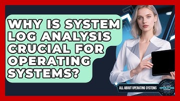 Why Is System Log Analysis Crucial For Operating Systems? - All About Operating Systems