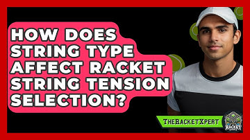 How Does String Type Affect Racket String Tension Selection? - The Racket Xpert