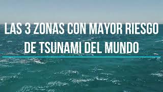 ¡Las 3 Zonas con mayor riesgo de TSUNAMI del Mundo!