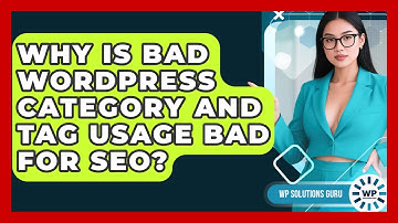 Why Is Bad WordPress Category And Tag Usage Bad For SEO? - WP Solutions Guru