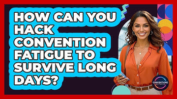 How Can You Hack Convention Fatigue To Survive Long Days? - Conventions Network