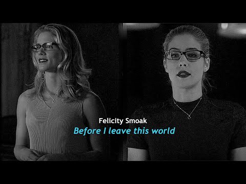 Felicity Smoak | Before I leave this world