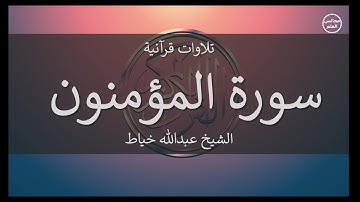 23 | سورة المؤمنون | الشيخ عبدالله خياط