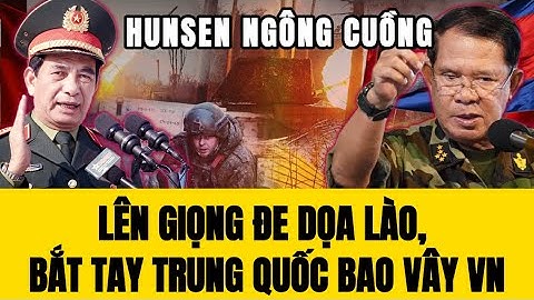 🔴Hunsen Ngông Cuồng, Đe Dọa Lào , Bắt Tay Với Trung Quốc Bao Vây Việt Nam!