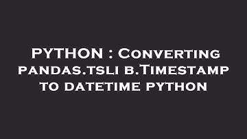 PYTHON : Converting pandas.tslib.Timestamp to datetime python