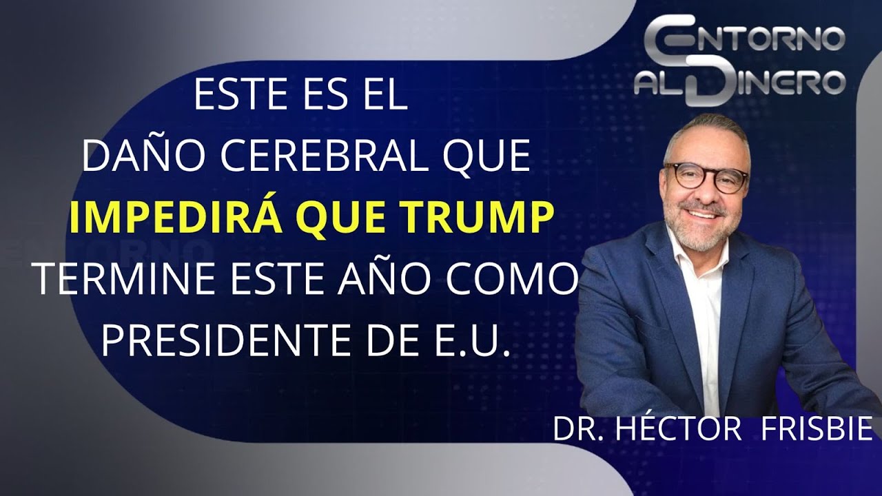 DR HECTOR FRISBEE SEÑALA EL DAÑO ORGÁNICO QUE IMPEDIRÁ QUE DONALD SIGA GOBERNANDO ESTADOS UNIDOS