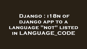 Django : i18n of django app to a language "not" listed in LANGUAGE_CODE
