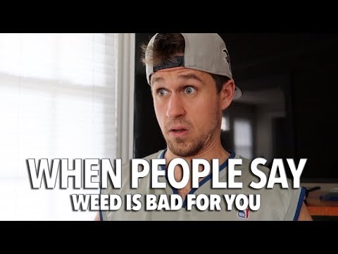When People Say Weed Is Bad For You