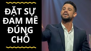 Bài Giảng: Đặt Sự Đam Mê Đúng Chỗ | Mục Sư Steven Furtick | Hội Thánh Elevation