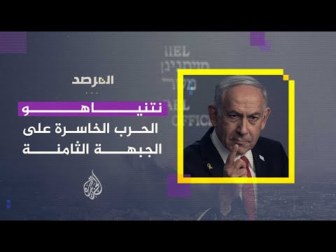 المرصد - نتنياهو.. الحرب الخاسرة على الجبهة الثامنة