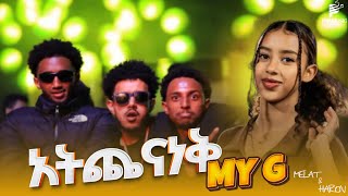 MY G  ' አትጨናነቅ  '  NEW MUSIC EFI FREESTYLE MUSIC ሜላት &  ሃሮን  LOVE MUSIC