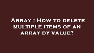 Array : How to delete multiple items of an array by value?
