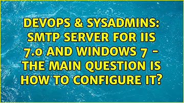 SMTP Server for IIS 7.0 and Windows 7 - the main question is how to configure it?