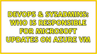 DevOps & SysAdmins: Who is responsible for Microsoft Updates on Azure VM (2 Solutions!!)