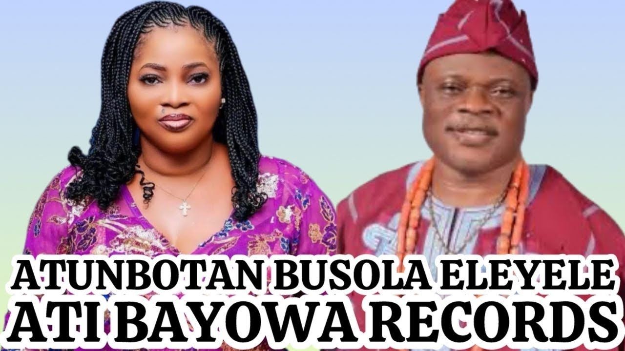 ATUNBOTAN BUSOLA ELEYELE ATI BAYOWA FILMS AND RECORDS...SE BI IWO NA TE ENIKAN MOLE GUNKE NI