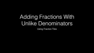 Adding fractions with Unlike Denominators Using Fraction Tiles