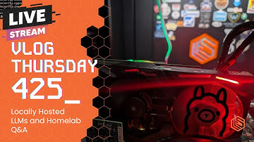 VLOG Thursday 425: Locally Hosted LLMs and Homelab Q&A