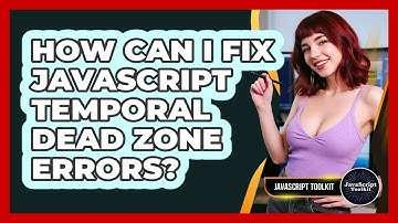 How Can I Fix JavaScript Temporal Dead Zone Errors? - JavaScript Toolkit