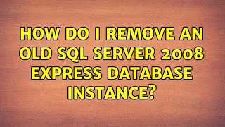 How do I remove an old SQL Server 2008 Express Database Instance?
