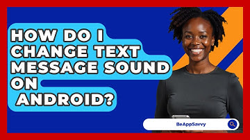 How Do I Change Text Message Sound On   Android? - Be App Savvy