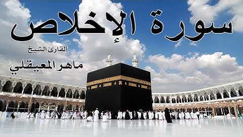 FHD سورة الإخلاص كاملة للقارئ الشيخ ماهر المعيقلي جودة عالية - maher al maaiqli