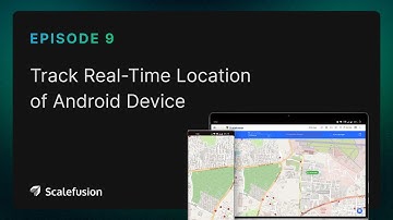 Ep 9 | How to track the real-time location of your Android device fleet | Scalefusion UEM