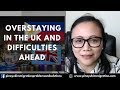 Overstaying in the UK and Difficulties Ahead