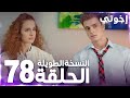 مسلسل إخوتي Kardeşlerim مدبلج الحلقة 78 النسخة الطويلة 