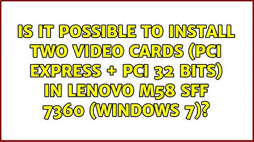Is it possible to install two video cards (PCI Express + PCI 32 bits) in Lenovo M58 SFF 7360...