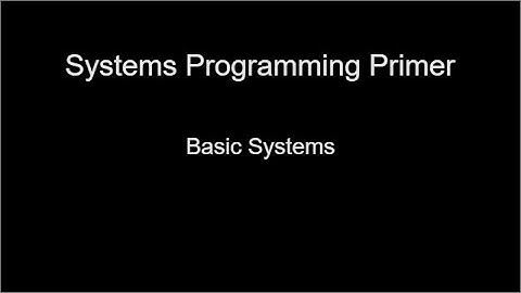Systems Programming Primer: Basic Systems