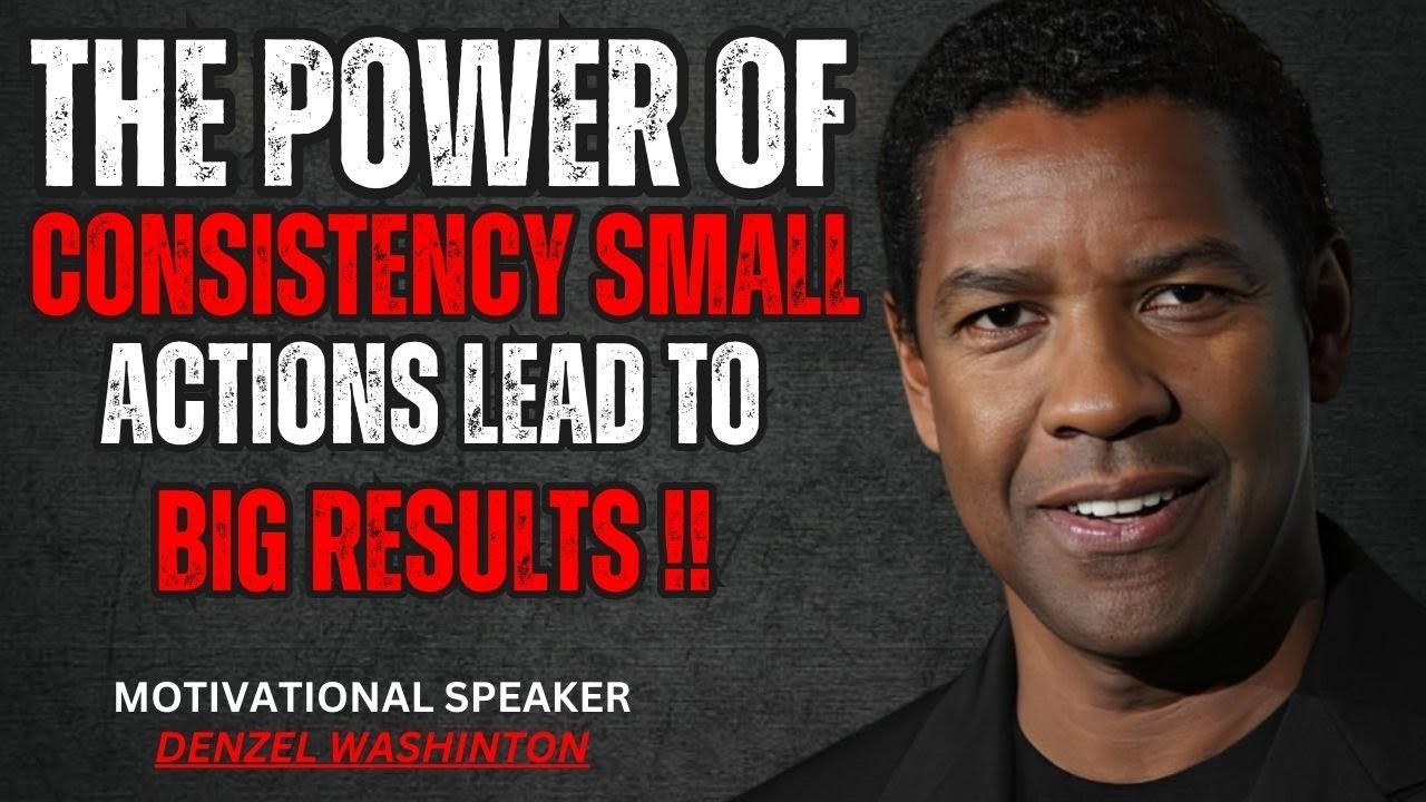 The Power of Consistency Small Actions Lead to Big Results | DENZEL ...