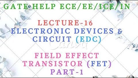 LECTURE-16  Electronic Devices & Circuit (EDC)-   Field Effect Transistor (FET)  Part-1