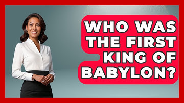 Who Was The First King Of Babylon? - Ancient Wonders Revealed