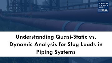 Understanding Quasi-Static vs. Dynamic Analysis for Slug Loads in Piping Systems