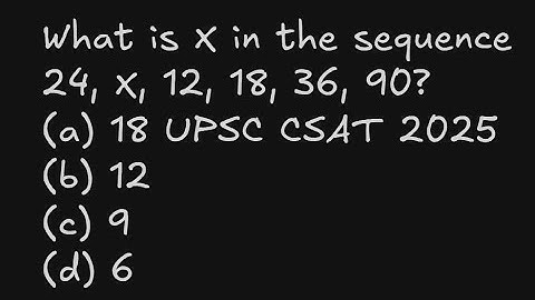 What is X in the sequence 24, X, 12, 18, 36, 90? UPSC CSAT 2025