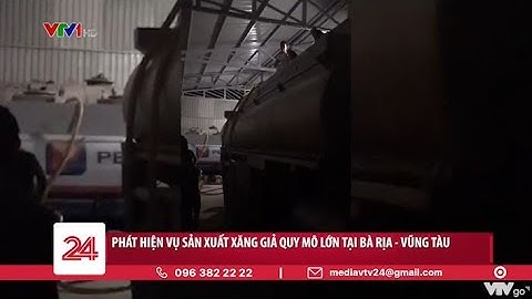 Bà Rịa –Vũng Tàu: Phát hiện một vụ sản xuất xăng  giả quy mô lớn | VTV24