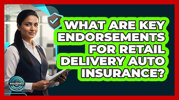 What Are Key Endorsements For Retail Delivery Auto Insurance?