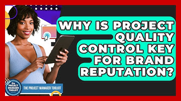 Why Is Project Quality Control Key For Brand Reputation? - The Project Manager Toolkit