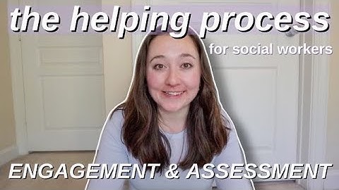 Social Work Helping Process 📖 Engagement & Assessment (1 of 3)