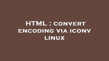 HTML : convert encoding via iconv linux