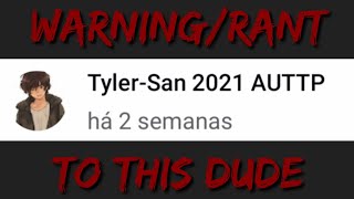 MY WARNING/RANT TO TYLER-SAN 2021 AUTTP